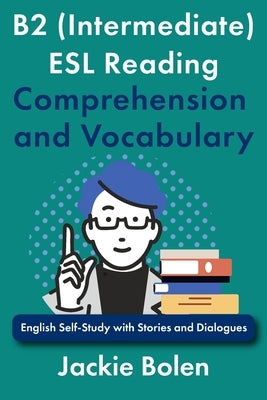 B2 (Intermediate) ESL Reading Comprehension and Vocabulary: English Self-Study with Stories and Dialogues by Bolen, Jackie