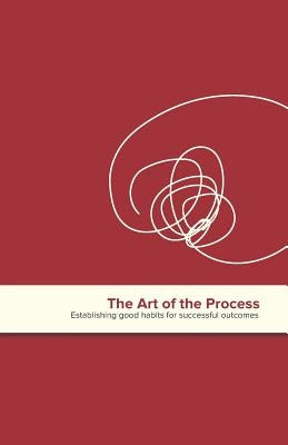 The Art of the Process: Establishing Good Habits for Successful Outcomes by Ross, Jennifer