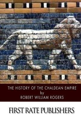 The History of the Chaldean Empire by Rogers, Robert William