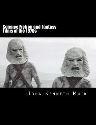 Science Fiction and Fantasy Films of the 1970s by Muir, John Kenneth