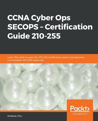 CCNA Cyber Ops: SECOPS - Certification Guide 210-255 by Chu, Andrew