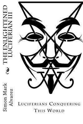 The Enlightened Luciferian III: -Luciferians Conquering This World- by Alvarez, Simon Mark
