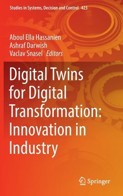 Digital Twins for Digital Transformation: Innovation in Industry by Hassanien, Aboul Ella