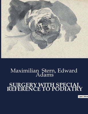 Surgery with Special Reference to Podiatry: A Comprehensive Guide to Surgical Practices in Podiatry by Stern, Maximilian