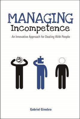 Managing Incompetence: An Innovative Approach for Dealing with People by Ginebra, Gabriel