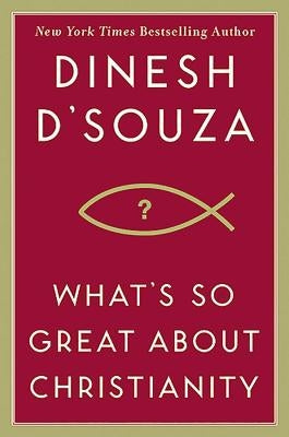 What's So Great about Christianity by D'Souza, Dinesh