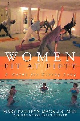 Women: Fit at Fifty: A Guide for Living Long by Macklin, Mary Kathryn