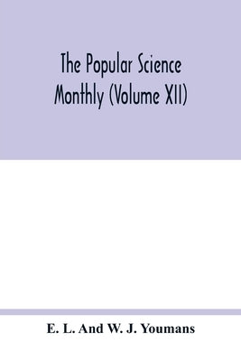 The Popular science monthly (Volume XII) by L. and W. J. Youmans, E.