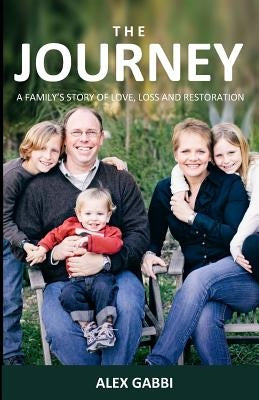 The Journey: A Family's Story of Love, Loss, and Restoration by Gabbi, Alex