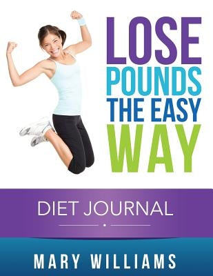 Lose Pounds the Easy Way: Diet Journal: Track Your Progress by Williams, Mary
