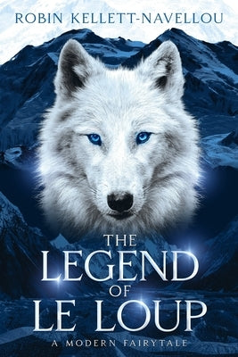The Legend of Le Loup: A Modern Fairytale by Kellett-Navellou, Robin