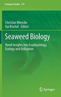 Seaweed Biology: Novel Insights Into Ecophysiology, Ecology and Utilization by Wiencke, Christian