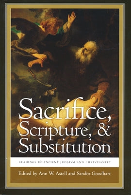 Sacrifice, Scripture, & Substitution: Readings in Ancient Judaism and Christianity by Astell, Ann W.