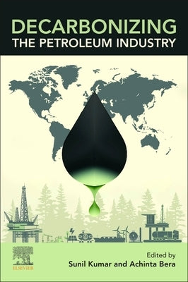 Decarbonizing the Petroleum Industry: Current Status, Ongoing Activities, and Future Prospects by Bera, Achinta
