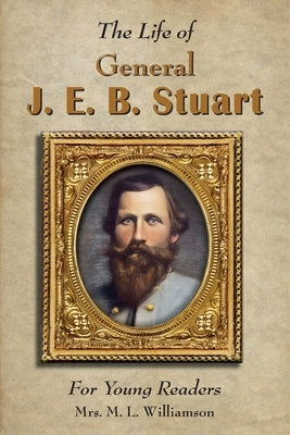 Life of General J. E. B. Stuart For Young Readers by Williamson, Mary L.