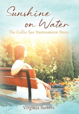 Sunshine on Water: The Callie Sue Hannamann Story by Sievers, Virginia