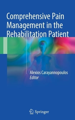 Comprehensive Pain Management in the Rehabilitation Patient by Carayannopoulos Do Mph, Alexios