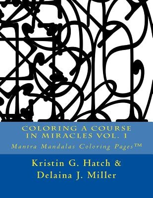 Coloring A Course in Miracles Vol. 1: Mantra Mandalas Coloring Pages(TM) by Miller, Delaina J.