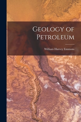 Geology of Petroleum by Emmons, William Harvey