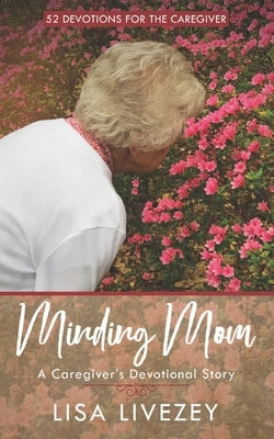 Minding Mom: A Caregiver's Devotional Story by Livezey, Lisa