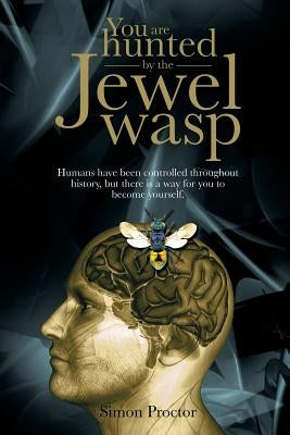 You are hunted by the Jewel wasp: Humans have been controlled throughout history, but there is a way for you to become yourself. by Proctor, Simon