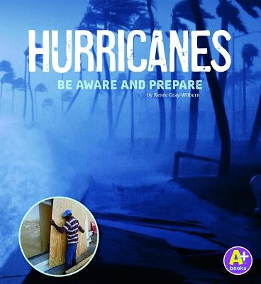 Hurricanes: Be Aware and Prepare by Gray-Wilburn, Renée
