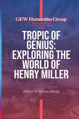 Tropic Of Genius: Exploring The World Of Henry Miller by Group, Gew Humanities