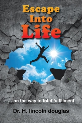 Escape into Life: ... on the Way to Total Fulfillment by Douglas, H. Lincoln