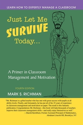 Just Let Me Survive Today: A Primer in Classroom Management and Motivation by Richman, Mark S.