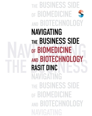 Navigating the Business Side of Biomedicine and Biotechnology by Dinc, Rasit