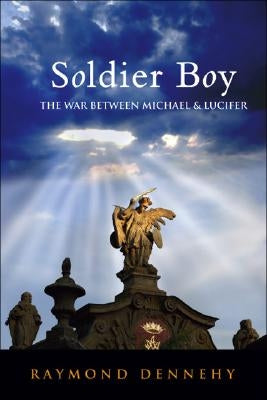 Soldier Boy: The War Between Michael and Lucifer by Dennehy, Raymond