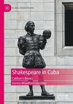 Shakespeare in Cuba: Caliban's Books by Woodford-Gormley, Donna