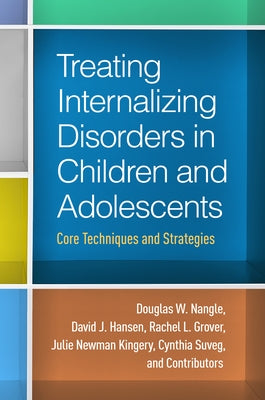 Treating Internalizing Disorders in Children and Adolescents: Core Techniques and Strategies by Nangle, Douglas W.