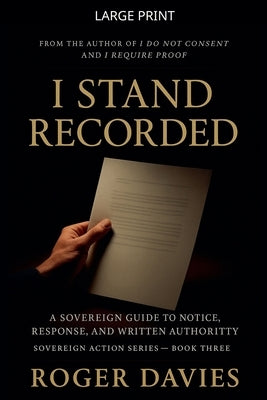I Stand Recorded: A Sovereign Guide to Notice, Response and Written Authority by Davies, Roger