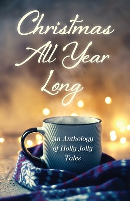 Christmas All Year Long: An Anthology of Holly Jolly Tales by Publishing, Inc Jan-Carol