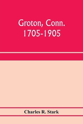 Groton, Conn. 1705-1905 by R. Stark, Charles