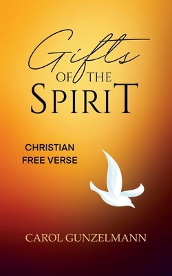 Gifts of the Spirit: Christian Free Verse by Gunzelmann, Carol
