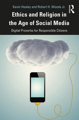 Ethics and Religion in the Age of Social Media: Digital Proverbs for Responsible Citizens by Healey, Kevin