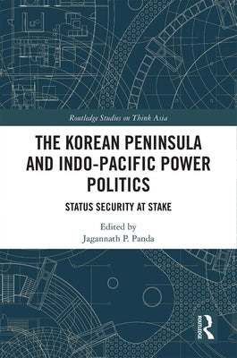 The Korean Peninsula and Indo-Pacific Power Politics: Status Security at Stake by Panda, Jagannath P.