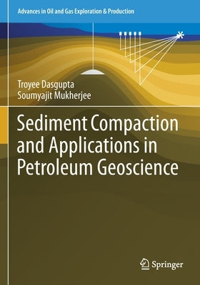 Sediment Compaction and Applications in Petroleum Geoscience by Dasgupta, Troyee