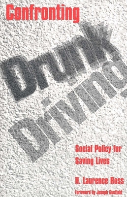 Confronting Drunk Driving: Social Policy for Saving Lives (Revised) by Ross, H. Laurence
