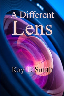 A Different Lens by Smith, Kay T.