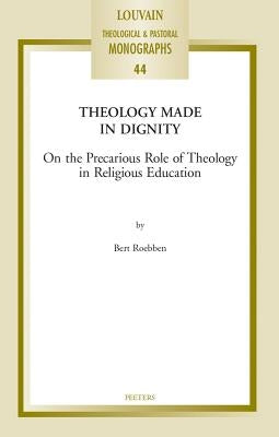Theology Made in Dignity: On the Precarious Role of Theology in Religious Education by Roebben, B.