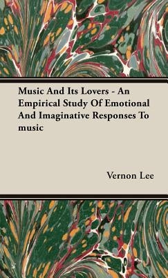 Music and its Lovers - An Empirical Study of Emotional and Imaginative Responses to music by Lee, Vernon
