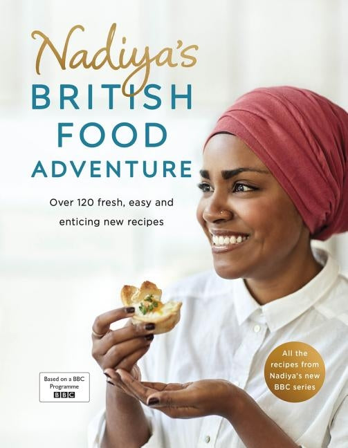 Nadiya's British Food Adventure: Over 120 Fresh, Easy and Enticing New Recipes by Hussain, Nadiya
