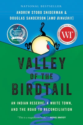 Valley of the Birdtail: An Indian Reserve, a White Town, and the Road to Reconciliation by Sniderman, Andrew Stobo