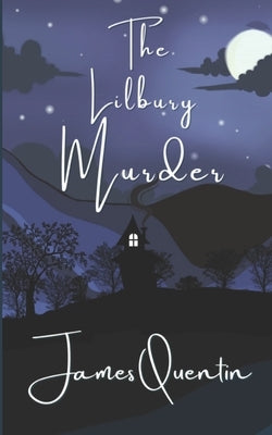 The Lilbury Murder: A not-so-cosy murder mystery by Quentin, James