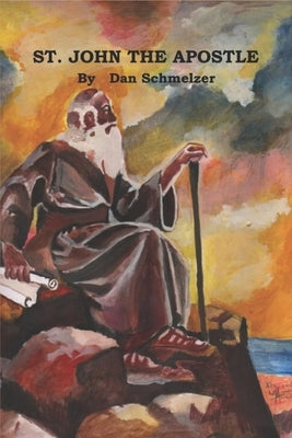 St. John: The Apostle by Schmelzer, Daniel E.