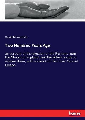 Two Hundred Years Ago: an account of the ejection of the Puritans from the Church of England, and the efforts made to restore them, with a sketch of t by Mountfield, David