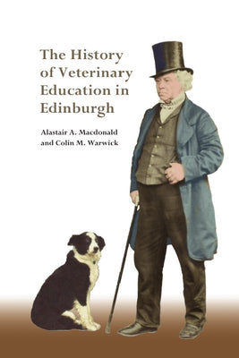 The History of Veterinary Education in Edinburgh by A. MacDonald, Alastair